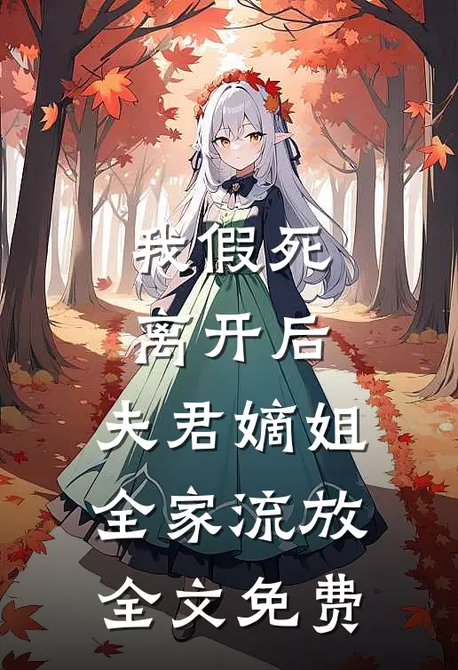 我假死离开后，夫君嫡姐全家流放全文免费