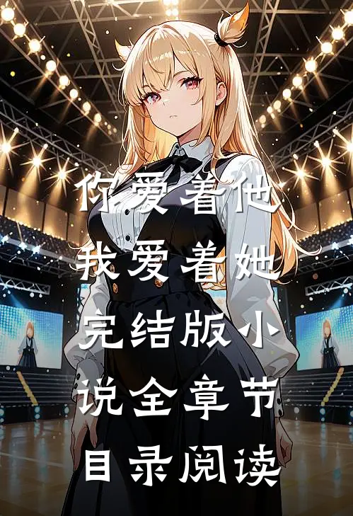 你爱着他，我爱着她完结版小说全章节目录阅读