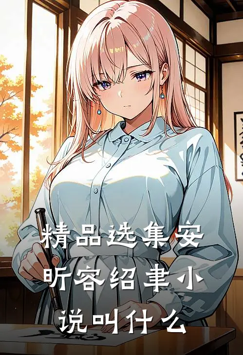 精品选集安昕容绍聿小说叫什么