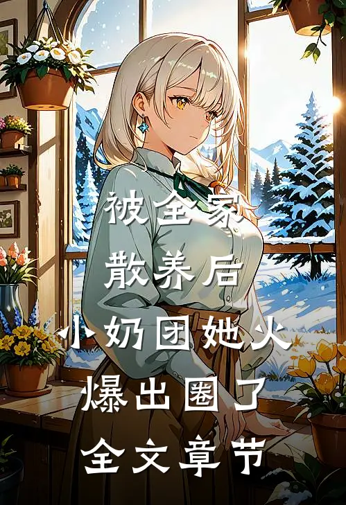 被全家散养后，小奶团她火爆出圈了全文章节