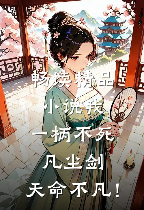 畅读精品小说我，一柄不死凡尘剑，天命不凡！