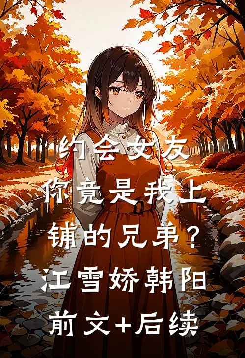 约会女友，你竟是我上铺的兄弟？江雪娇韩阳前文+后续