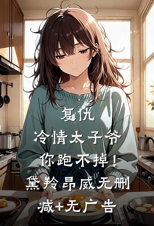 复仇：冷情太子爷，你跑不掉！黛羚昂威无删减+无广告