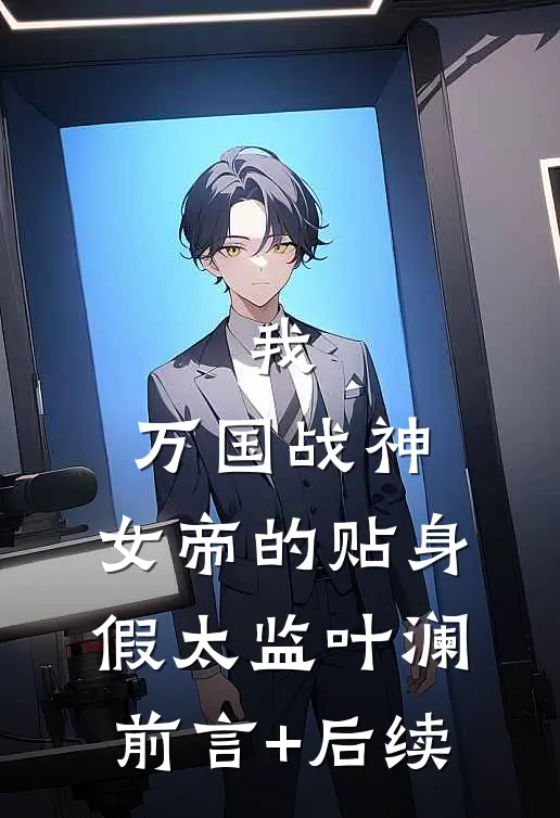 我，万国战神，女帝的贴身假太监叶澜前言+后续