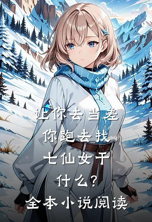 让你去当差,你跑去找七仙女干什么?全本小说阅读