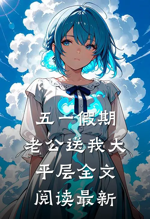 五一假期，老公送我大平层全文阅读最新