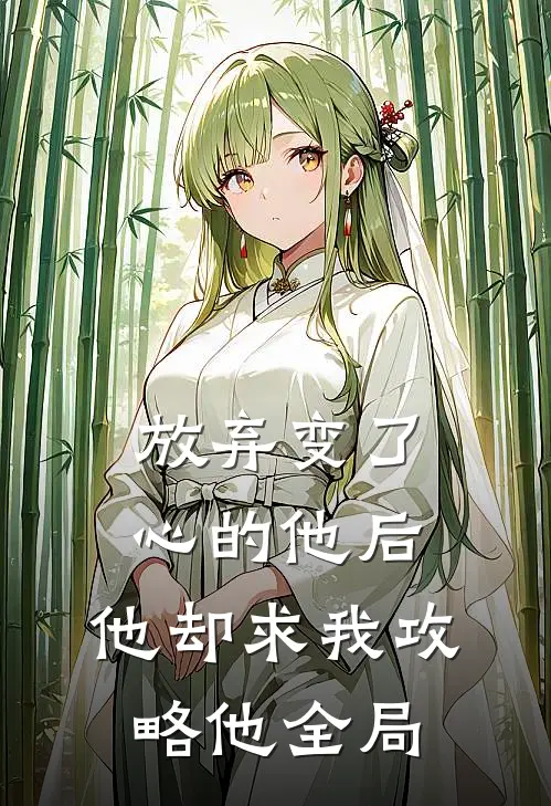 放弃变了心的他后，他却求我攻略他全局