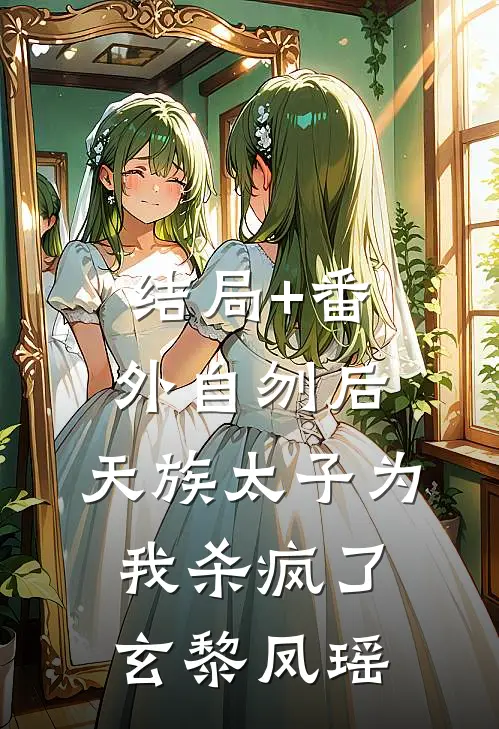 结局+番外自刎后，天族太子为我杀疯了玄黎凤瑶
