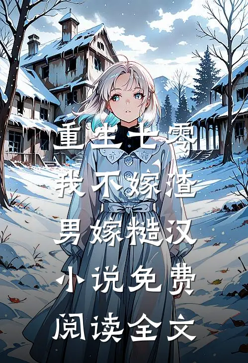 重生七零，我不嫁渣男嫁糙汉小说免费阅读全文