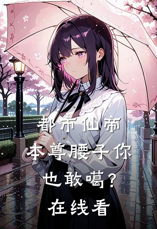 都市仙帝：本尊腰子你也敢噶？在线看