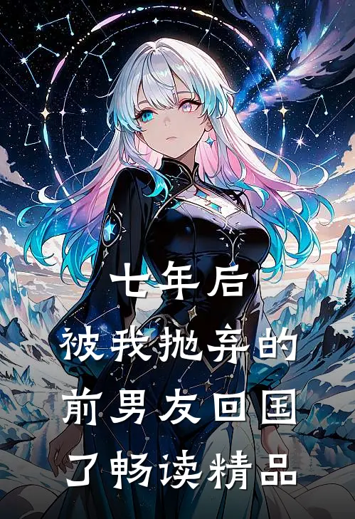 七年后,被我抛弃的前男友回国了畅读精品