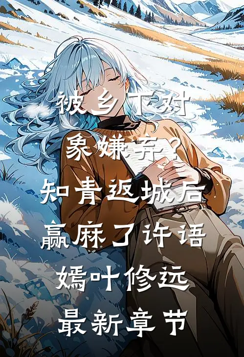 被乡下对象嫌弃？知青返城后赢麻了许语嫣叶修远最新章节