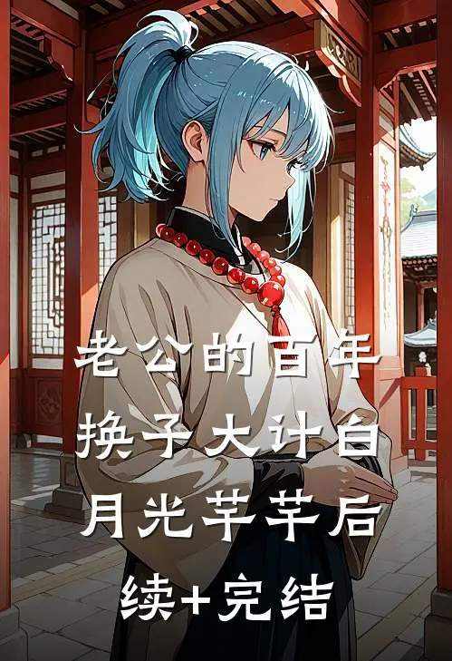 老公的百年换子大计白月光芊芊后续+完结