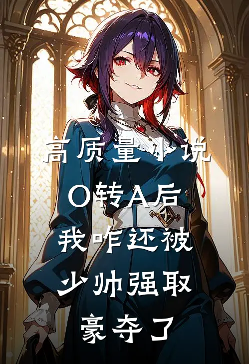高质量小说O转A后，我咋还被少帅强取豪夺了