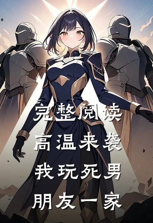 完整阅读高温来袭，我玩死男朋友一家
