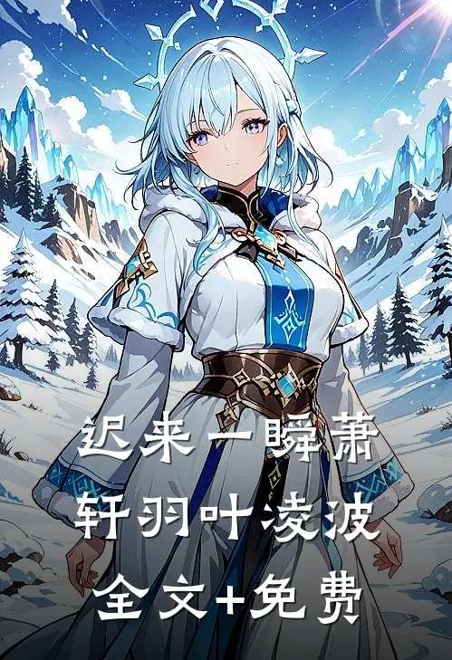 迟来一瞬萧轩羽叶凌波全文+免费