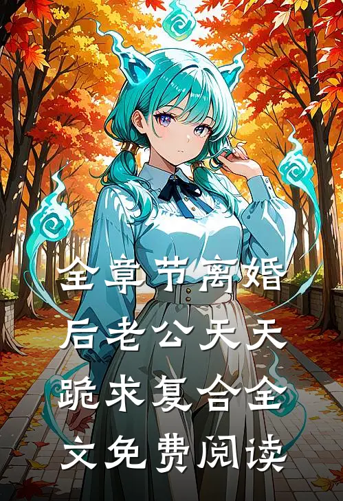 全章节离婚后老公天天跪求复合全文免费阅读