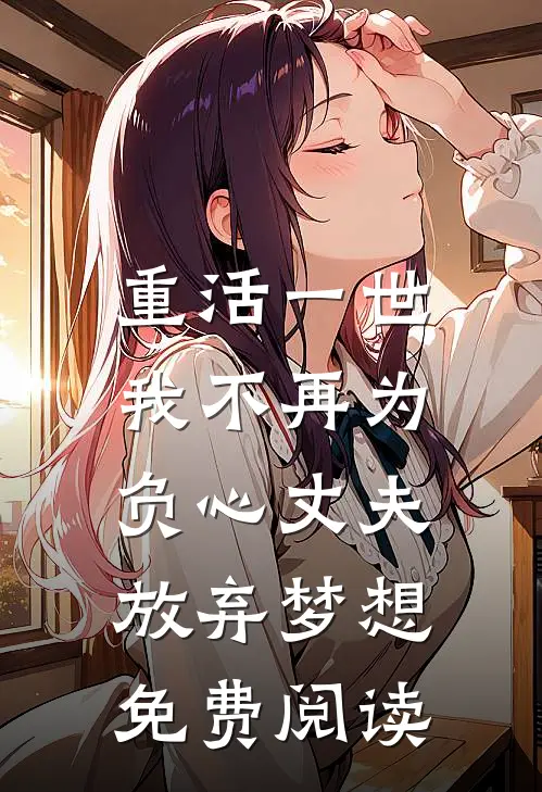 重活一世,我不再为负心丈夫放弃梦想免费阅读全文