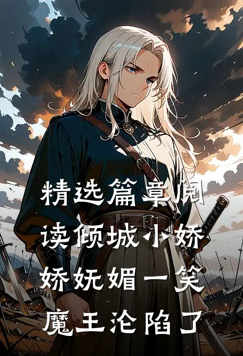 精选篇章阅读倾城小娇娇妩媚一笑，魔王沦陷了