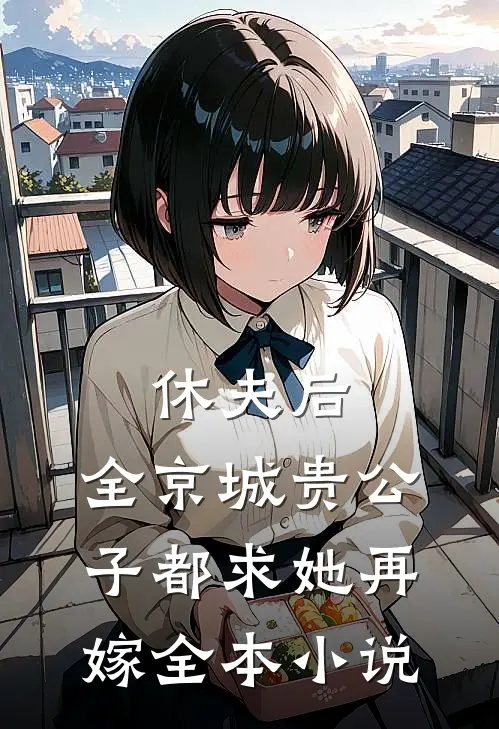 休夫后，全京城贵公子都求她再嫁全本小说