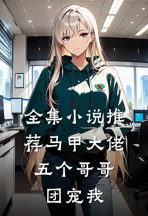 全集小说推荐马甲大佬：五个哥哥团宠我