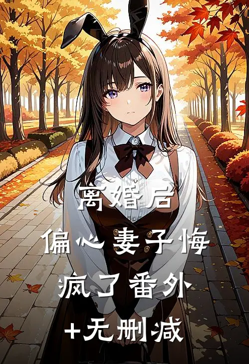 离婚后，偏心妻子悔疯了番外+无删减