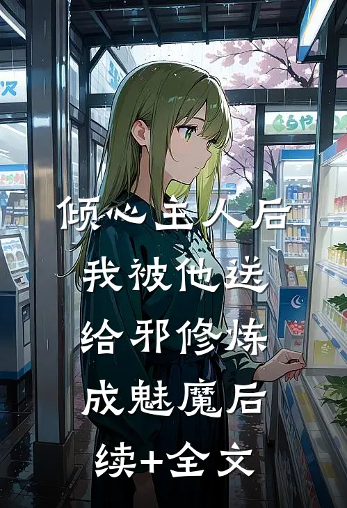 倾心主人后，我被他送给邪修炼成魅魔后续+全文