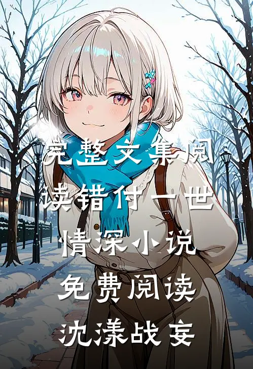 完整文集阅读错付一世情深小说免费阅读沈漾战妄