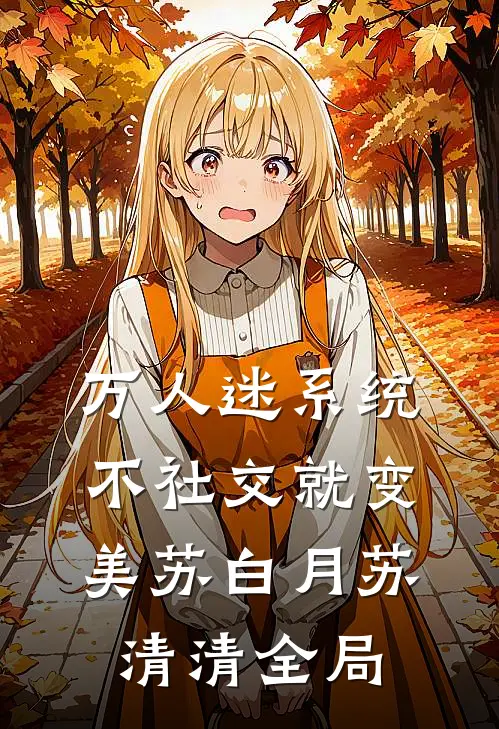 万人迷系统：不社交就变美苏白月苏清清全局