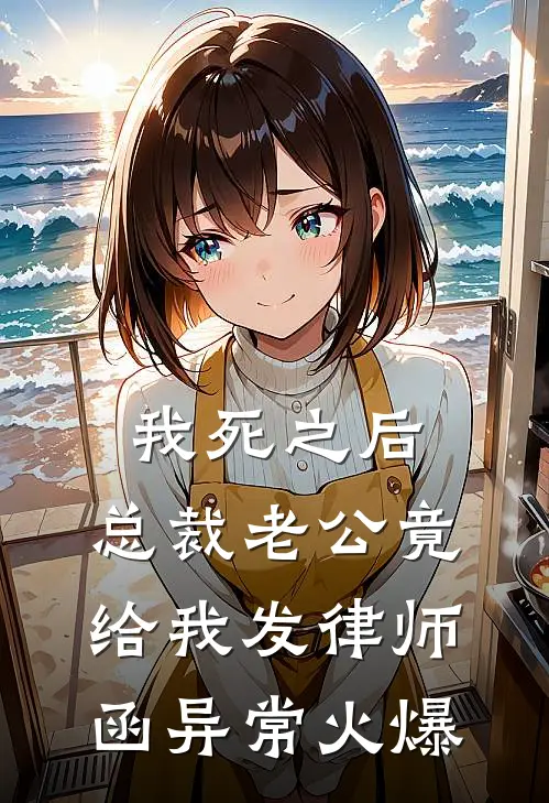 我死之后，总裁老公竟给我发律师函异常火爆