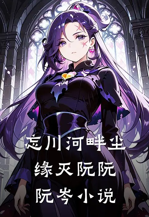 忘川河畔尘缘灭阮阮阮岑小说