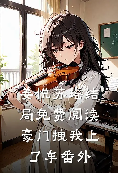 姜悦苏瑶结局免费阅读豪门拽我上了车番外