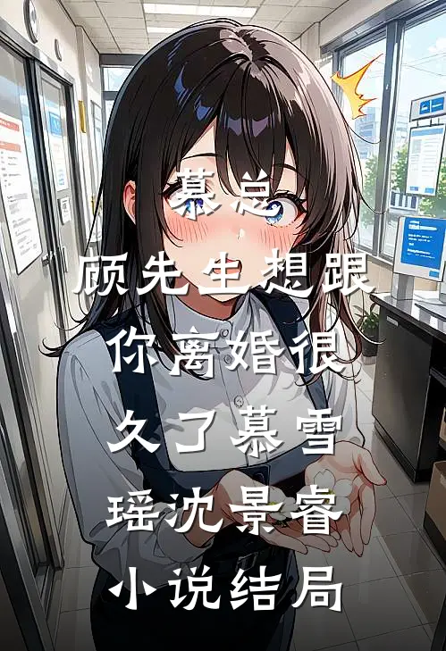 慕总，顾先生想跟你离婚很久了慕雪瑶沈景睿小说结局