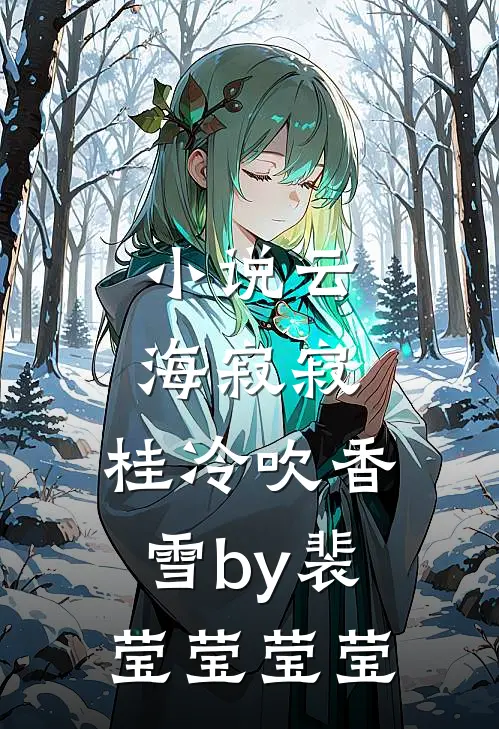 小说云海寂寂，桂冷吹香雪by裴莹莹莹莹