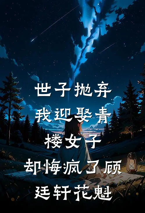 世子抛弃我迎娶青楼女子,却悔疯了顾廷轩花魁是第几集