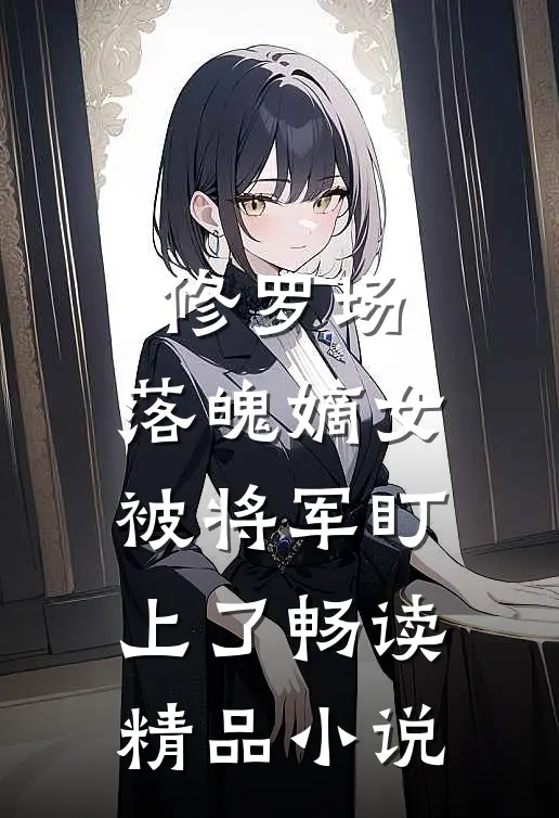 修罗场：落魄嫡女被将军盯上了畅读精品小说