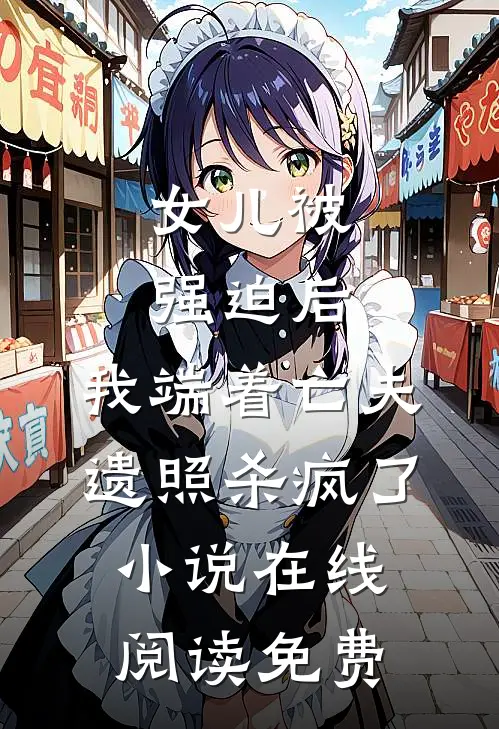 女儿被强迫后，我端着亡夫遗照杀疯了。小说在线阅读免费
