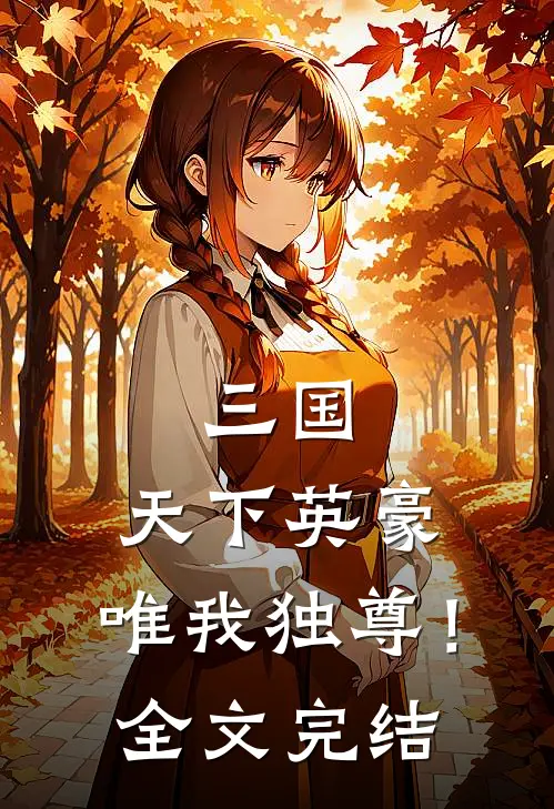 三国：天下英豪，唯我独尊！全文完结