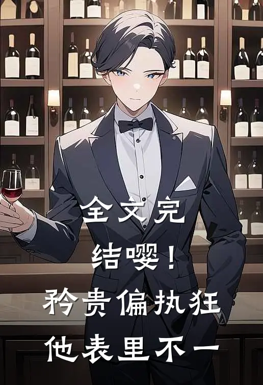 全文完结嘤！矜贵偏执狂他表里不一
