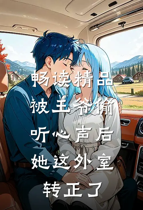 畅读精品被王爷偷听心声后，她这外室转正了