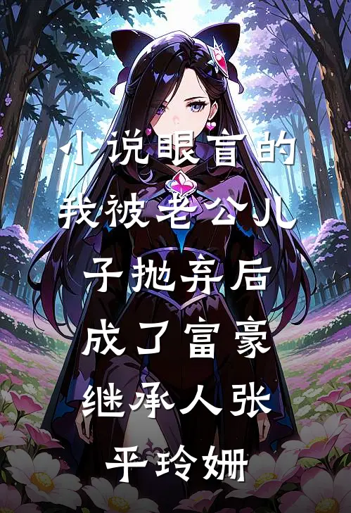小说眼盲的我被老公儿子抛弃后，成了富豪继承人(张平玲姗)