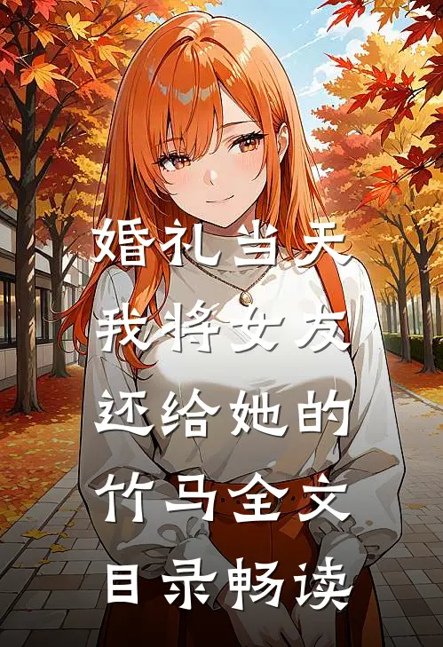 婚礼当天，我将女友还给她的竹马全文目录畅读