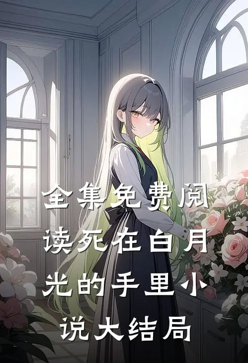 全集免费阅读死在白月光的手里小说大结局