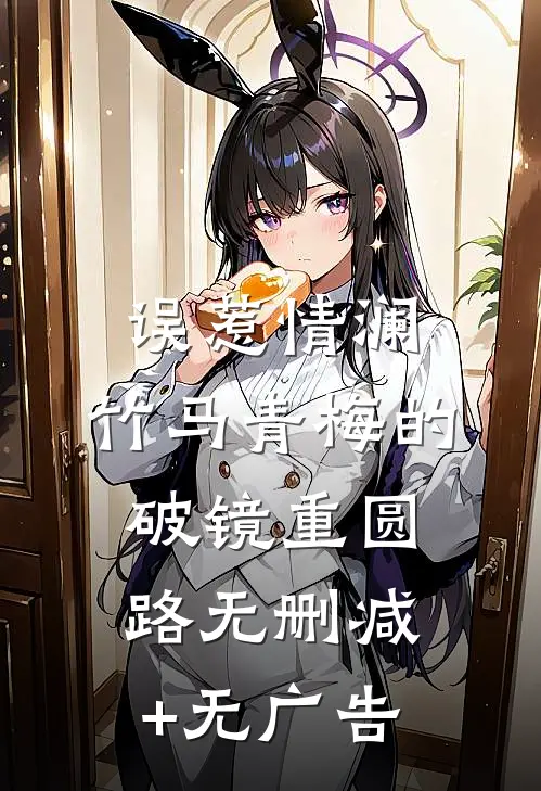 误惹情澜：竹马青梅的破镜重圆路无删减+无广告