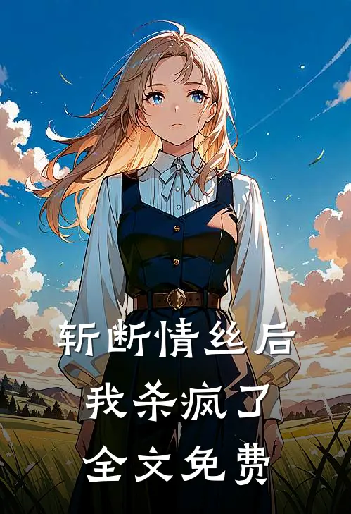 斩断情丝后,我杀疯了全文免费阅读