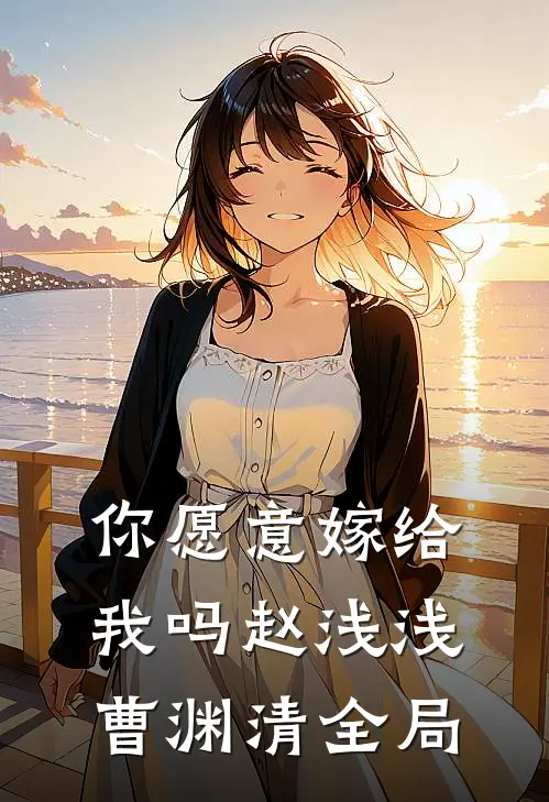 你愿意嫁给我吗赵浅浅曹渊清全局