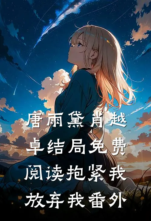 唐雨黛肖越卓结局免费阅读抱紧我，放弃我番外