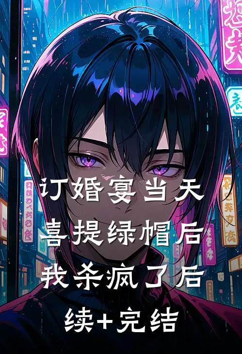 订婚宴当天喜提绿帽后，我杀疯了后续+完结