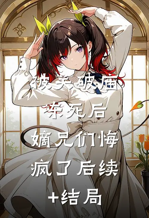 被关破庙冻死后，嫡兄们悔疯了后续+结局