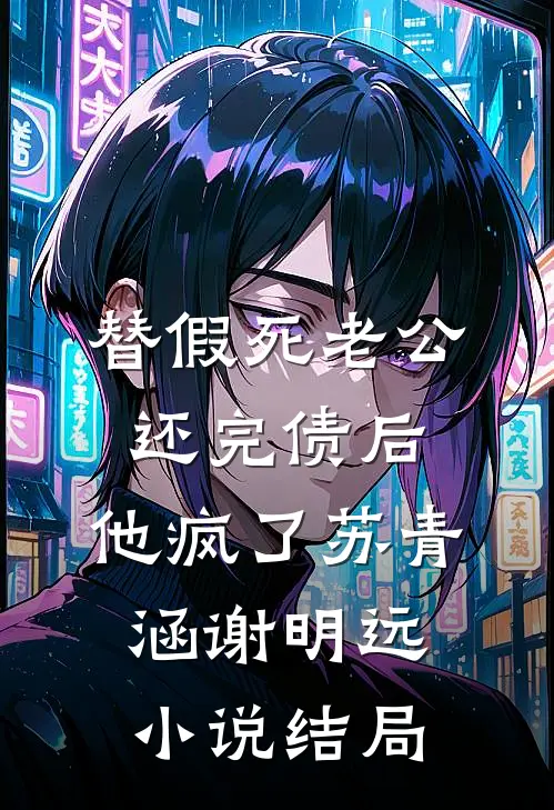 替假死老公还完债后，他疯了苏青涵谢明远小说结局